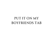 #183 - CUSTOM APPAREL — black text and 'PUT IT ON MY BOYFRIENDS TAB'