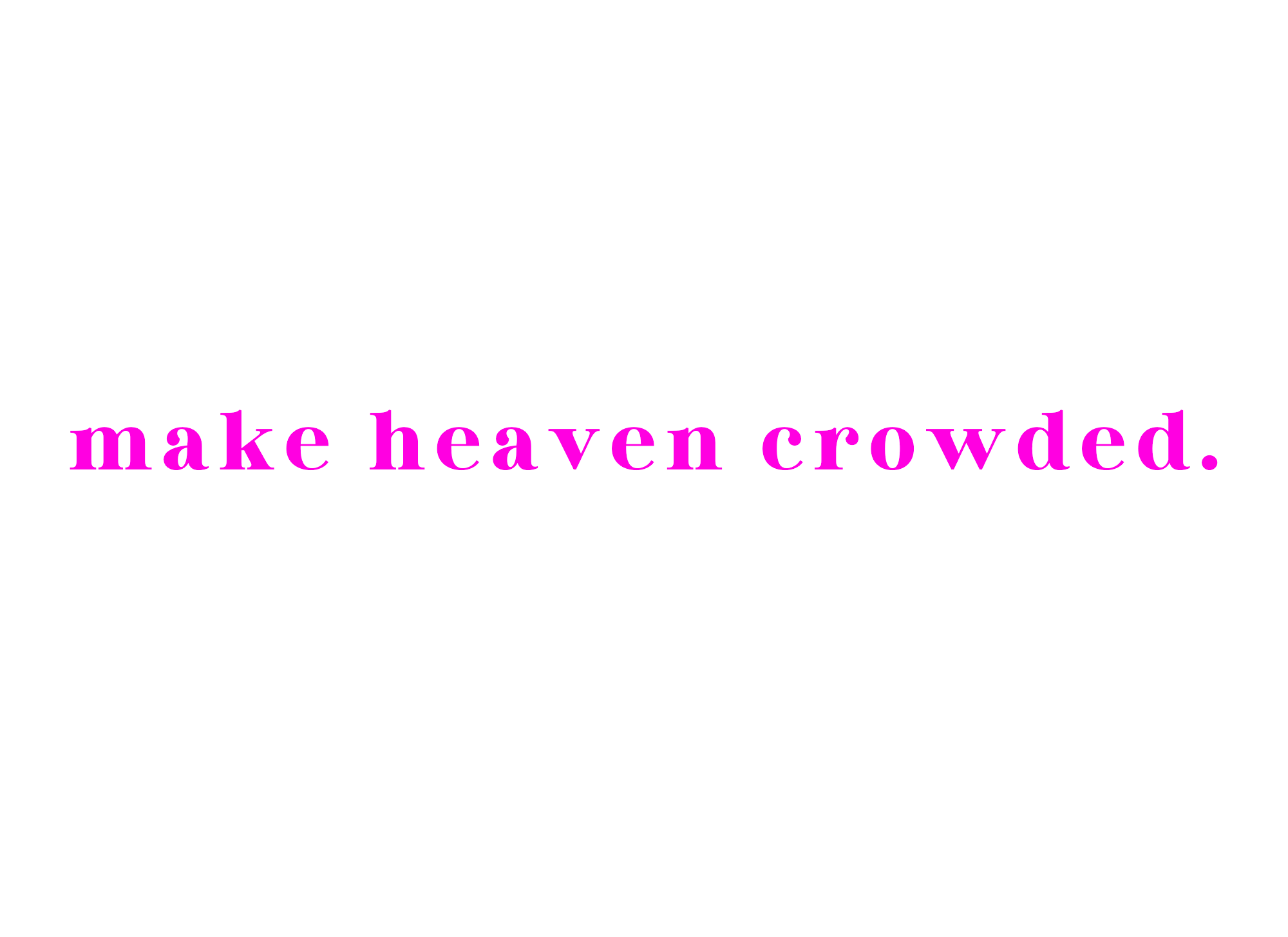 91-MAKEHEAVENCROWDED.png