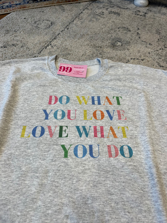 DO WHAT YOU LOVE, LOVE WHAT YOU DO CREW NECK